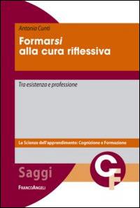 Formarsi alla cura riflessiva. Tra esistenza e professione - Antonia Cunti - copertina