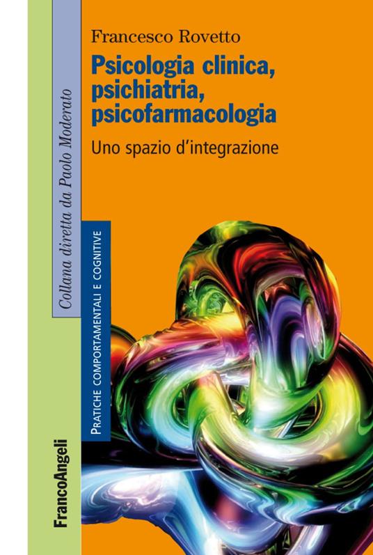 Psicologia clinica, psichiatria, psicofarmacologia. Uno spazio  d'integrazione - Francesco Rovetto - Libro - Franco Angeli - Pratiche  comportamentali e cognitive | IBS