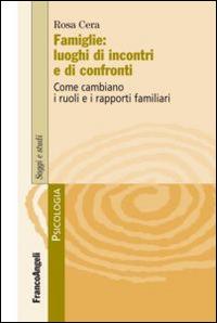 Famiglie: luoghi di incontri e di confronti. Come cambiano i ruoli e i rapporti familiari - Rosa Cera - copertina