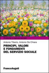 Principi, valori e fondamenti del servizio sociale - Antonio Tiberio,Antonio De Chiara - copertina