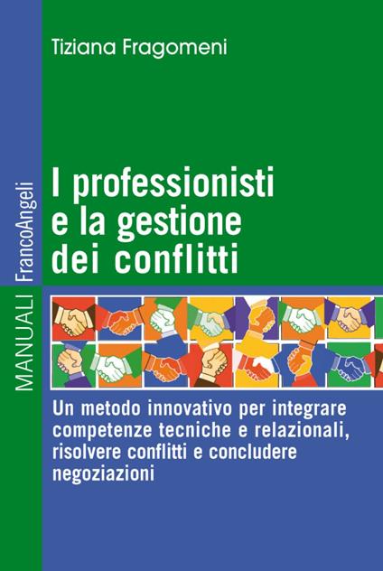 I professionisti e la gestione dei conflitti. Un metodo innovativo per integrare competenze tecniche e relazionali, risolvere conflitti e concludere negoziazioni - Tiziana Fragomeni - copertina