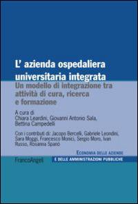 L' azienda ospedaliera universitaria integrata. Un modello di integrazione tra attività di cura, ricerca e formazione - copertina