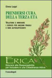 Prendersi cura della terza età. Valutare e innovare i servizi per anziani fragili e non autosufficienti - Elena Luppi - copertina