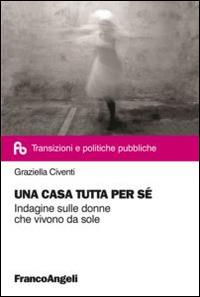 Una casa tutta per sé. Indagine sulle donne che vivono da sole - Graziella Civenti - copertina