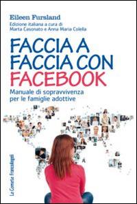 Faccia a faccia con Facebook. Manuale di sopravvivenza per le famiglie adottive - Eileen Fursland - copertina