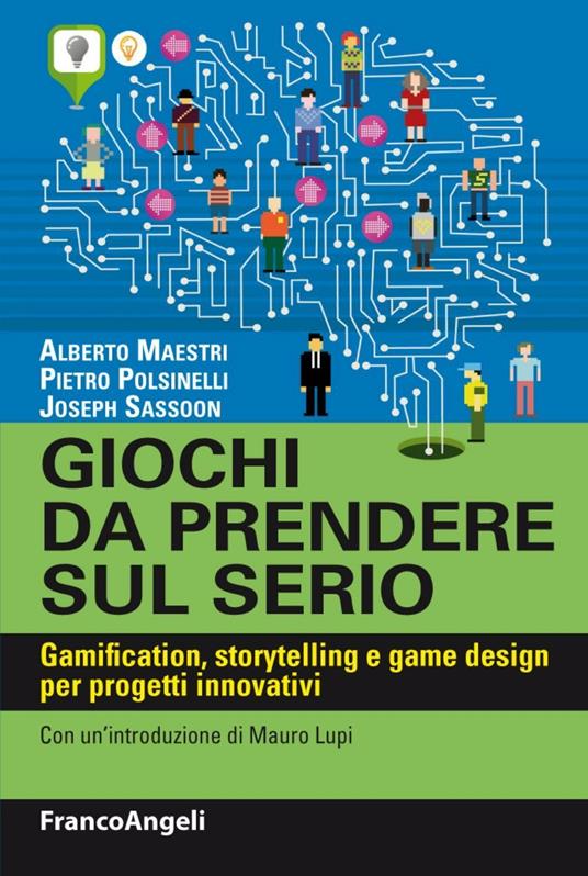 Giochi da prendere sul serio. Gamification, storytelling e game design per progetti innovativi - Alberto Maestri,Pietro Polsinelli,Joseph Sassoon - copertina