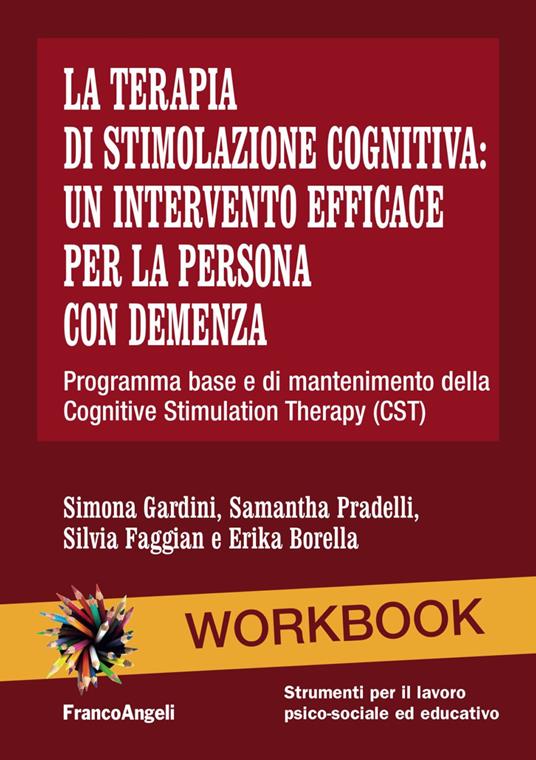 La terapia di stimolazione cognitiva: un intervento efficace per la persona con demenza. Programma base e di mantenimento della Cognitive Stimulation Therapy (CST) - Simona Gardini,Samantha Pradelli,Silvia Faggian - copertina