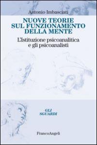 Nuove teorie sul funzionamento della mente. L'istituzione psicoanalitica e gli psicoanalisti - Antonio Imbasciati - copertina