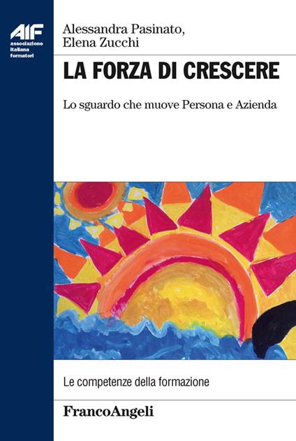 La forza di crescere. Lo sguardo che muove persona e azienda - Alessandra Pasinato,Elena Zucchi - ebook