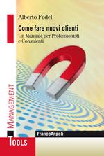 Come fare nuovi clienti. Un manuale per professionisti e consulenti