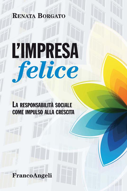 L' impresa felice. La responsabilità sociale come impulso alla crescita - Renata Borgato - ebook