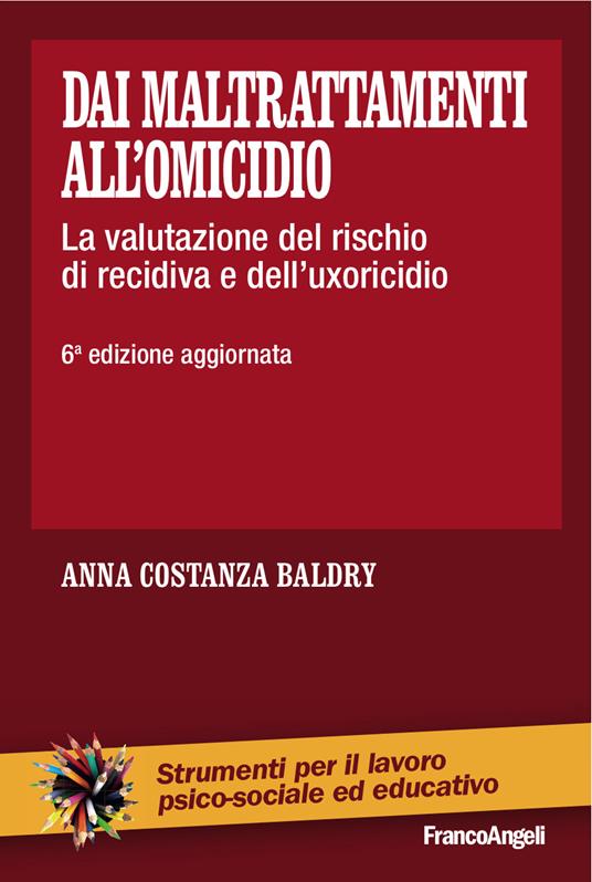 Dai maltrattamenti all'omicidio. La valutazione del rischio di recidiva e dell'uxoricidio - Anna Costanza Baldry - ebook