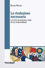 La rivoluzione necessaria. La crisi economica vista da un imprenditore