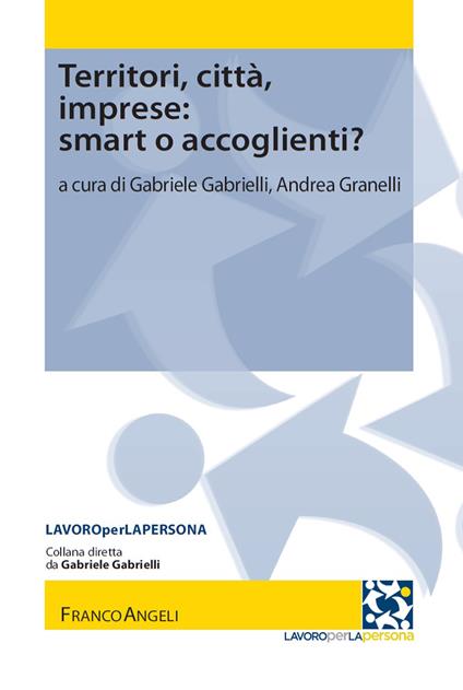 Territori, città, imprese: smart o accoglienti? - Gabriele Gabrielli,Andrea Granelli - ebook