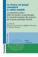 La ricerca sui gruppi comunitari in salute mentale. La valutazione clinica delle reti sociali e la psicoterapia di comunità orientata alla recovery...