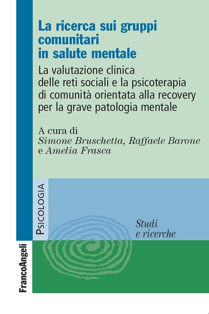 La ricerca sui gruppi comunitari in salute mentale. La valutazione clinica delle reti sociali e la psicoterapia di comunità orientata alla recovery... - Raffaele Barone,Simone Bruschetta,Amelia Frasca - ebook