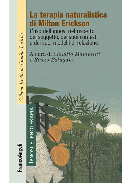 La terapia naturalistica di Milton Erickson. L'uso dell'ipnosi nel rispetto del soggetto, dei suoi contesti e dei suoi modelli di relazione - Renzo Balugani,Claudio Mammini - ebook