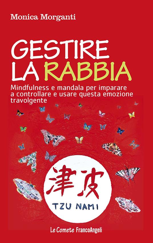 Gestire la rabbia. Mindfulness e mandala per imparare a controllare e usare questa emozione travolgente - Monica Morganti - ebook