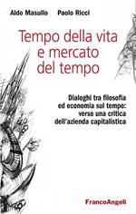 Tempo della vita e mercato del tempo. Dialoghi tra filosofia ed economia sul tempo: verso una critica dell'azienda capitalistica