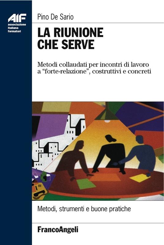 La riunione che serve. Metodi collaudati per incontri di lavoro a «forte-relazione», costruttivi e concreti - Pino De Sario - ebook