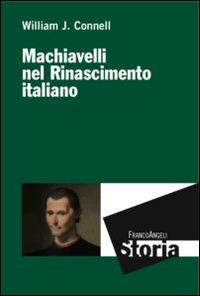 Machiavelli nel Rinascimento italiano - William J. Connell - copertina
