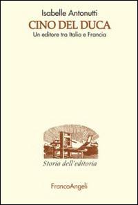 Cino Del Duca. Un editore tra Italia e Francia - Isabelle Antonutti - copertina