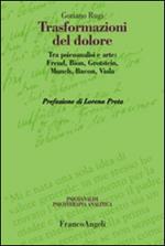 Trasformazioni del dolore. Tra psicoanalisi e arte: Freud, Bion, Grotstein, Munch, Bacon, Viola