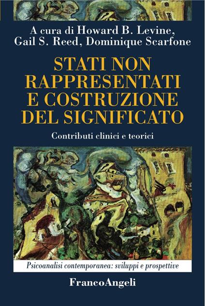 Stati non rappresentati e costruzione del significato. Contributi clinici e teorici - Howard B. Levine,Gail S. Reed,Dominique Scarfone - copertina