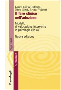 Il fare clinico nell'adozione. Modello di valutazione-intervento in psicologia clinica - Laura C. Galante,Nico Gizzi,Bruno Valenti - copertina