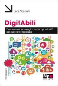 Digitabili. L'innovazione tecnologica come opportunità per superare l'handicap - Luca Spaziani - copertina