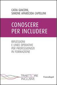 Conoscere per includere. Riflessioni e linee operative per professionisti in formazione - Simone Aparecida Capellini,Catia Giaconi - copertina