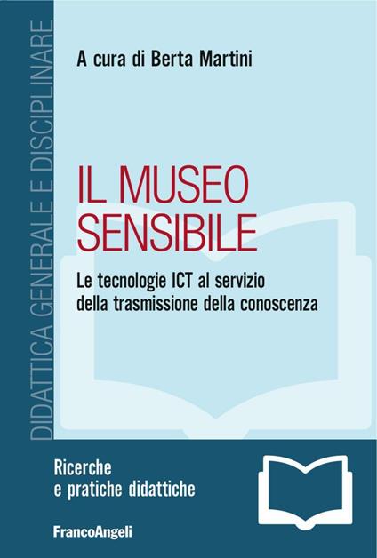 Il museo sensibile. Le tecnologie ICT al servizio della trasmissione della conoscenza - copertina