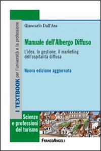 Manuale dell'albergo diffuso. L'idea, la gestione, il marketing dell'ospitalità diffusa - Giancarlo Dall'Ara - copertina