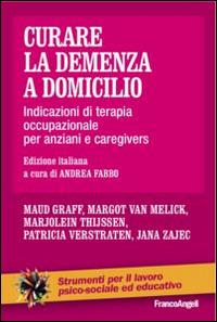 Curare la demenza a domicilio. Indicazioni di terapia occupazionale per anziani e caregivers - Maud Graff,Margot Van Melick,Marjolein Thijssen - copertina