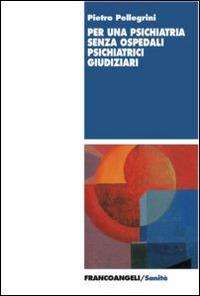 Per una psichiatria senza ospedali psichiatrici giudiziari - Pietro Pellegrini - copertina