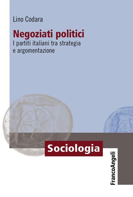 Negoziati politici. I partiti italiani tra strategia e argomentazione - Lino Codara - copertina