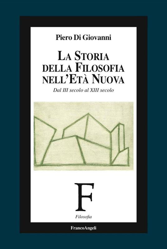 La storia della filosofia nell'età nuova. Dal III secolo al XIII secolo - Piero Di Giovanni - copertina