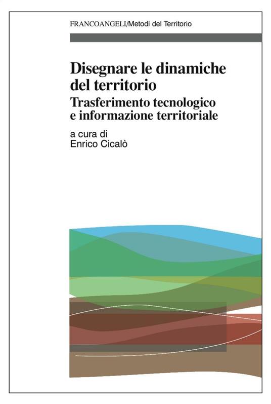 Disegnare le dinamiche del territorio. Trasferimento tecnologico e informazione territoriale - copertina