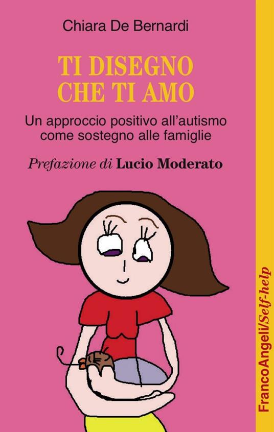 Ti disegno che ti amo. Un approccio positivo dall'autismo come sostegno alle famiglie - Chiara De Bernardi - copertina