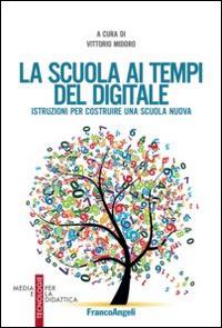 La scuola ai tempi del digitale. Istruzioni per costruire una scuola nuova - copertina