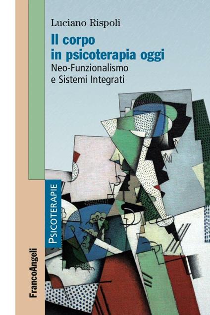 Il corpo in psicoterapia oggi. Neo-funzionalismo e sistemi integrati - Luciano Rispoli - copertina