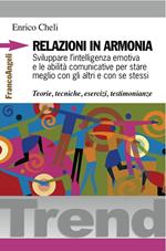 Relazioni in armonia. Sviluppare l'intelligenza emotiva e le abilità comunicative per stare meglio con gli altri e con se stessi. Teorie, tecniche, esercizi, testimonianze