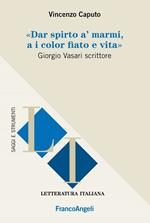 Dar spirto a' marmi, a i color fiato e vita. Giorgio Vasari scrittore