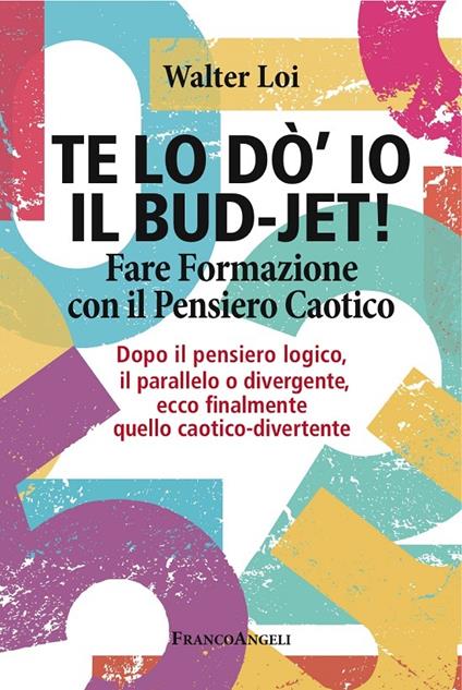 Te lo do' io il bud-jet! Fare formazione con il pensiero caotico. Dopoil pensiero logico, il parallelo o divergente, ecco finalmente quello caotico-divertente - Walter Loi - ebook