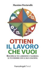 Ottieni il lavoro che vuoi. Riscopri le tue ambizioni e valorizza le tue risorse con il self-coaching