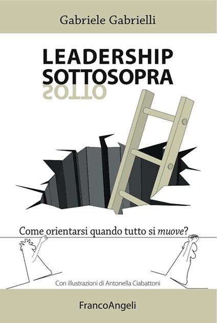 Leadership sottosopra. Come orientarsi quando tutto si muove? - Gabriele Gabrielli,A. Ciabattoni - ebook