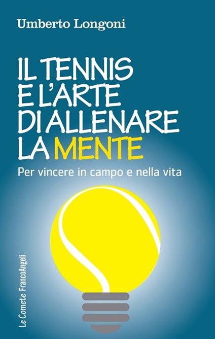 Il tennis e l'arte di allenare la mente. Per vincere in campo e nella vita - Umberto Longoni - ebook