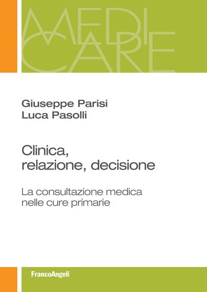 Clinica, relazione, decisione. La consultazione medica nelle cure primarie - Giuseppe Parisi,Luca Pasolli - ebook