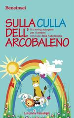 Sulla culla dell'arcobaleno. Il training autogeno per i bambini con l'uso della fiaboterapia