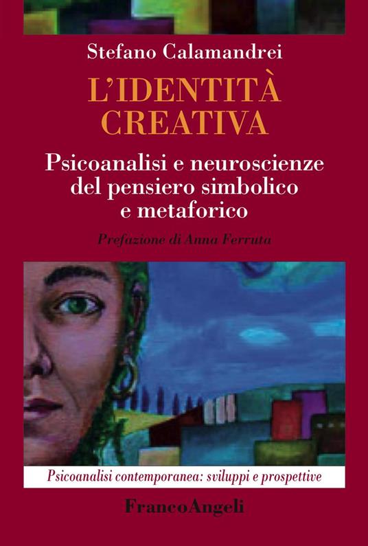 L'identità creativa. Psicoanalisi e neuroscienze del pensiero simbolico e metaforico - Stefano Calamandrei - copertina